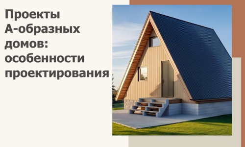 Проекты А-образных домов: особенности проектирования и строительства в Ефремах
